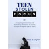 Teen Stolen Focus: Navigating Distraction and Cultivating Resilience - A Journey Through the Digital Age for Teens - Paperback