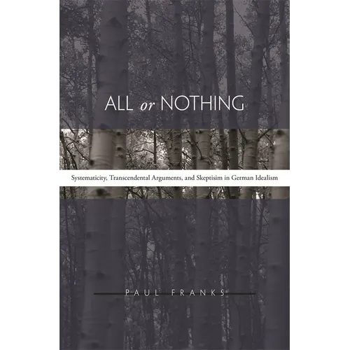 All or Nothing: Systematicity, Transcendental Arguments, and Skepticism in German Idealism - Hardcover