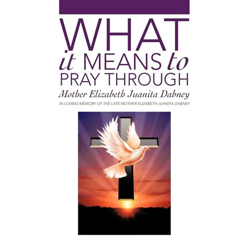 What It Means To Pray Through - Hardcover