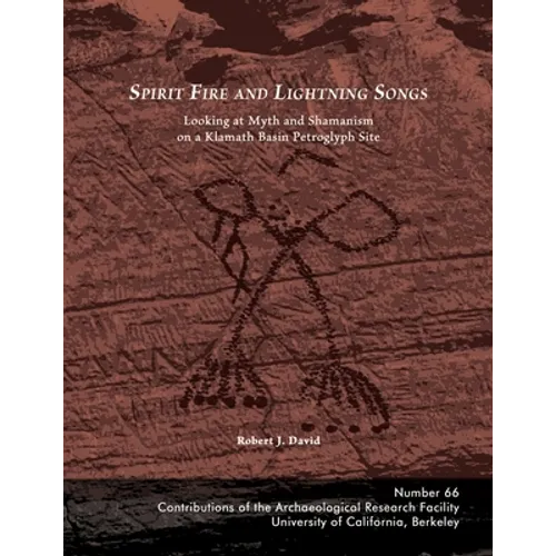 Spirit Fire and Lightning Songs: Looking at Myth and Shamanism on a Klamath Basin Petroglyph Site - Paperback