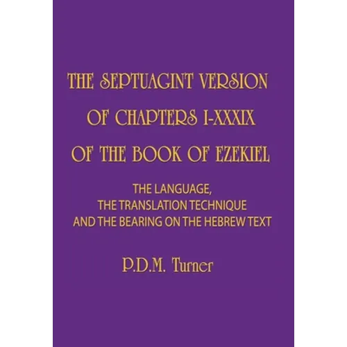 The Septuagint Version of Chapters I-XXXIX of the Book of Ezekiel: The Language, the Translation Technique and the Bearing on the Hebrew Text - Hardcover