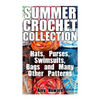Summer Crochet Collection: Hats, Purses, Swimsuits, Bags and Many Other Patterns: (Crochet Patterns, Crochet Stitches) - Paperback