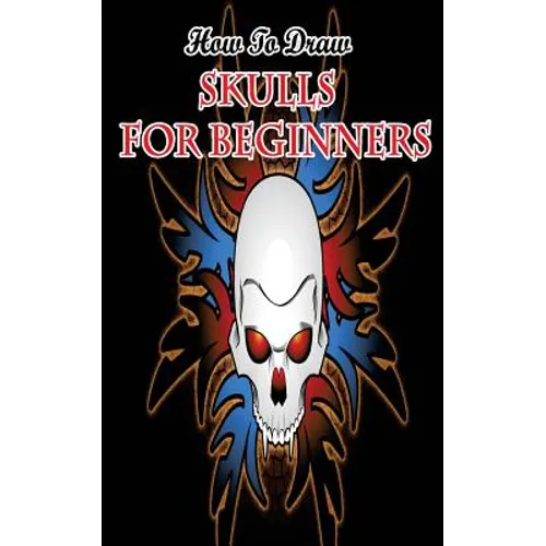 How To Draw Skulls For Beginners: Draw Skulls Step By Step Guided Book - Paperback