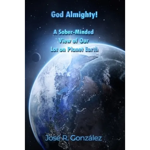 God Almighty!: A Sober-Minded View of Our Lot on Planet Earth - Paperback