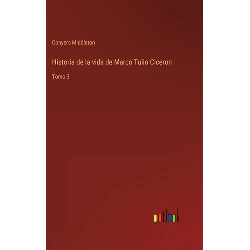 Historia de la vida de Marco Tulio Ciceron: Tomo 3 - Hardcover