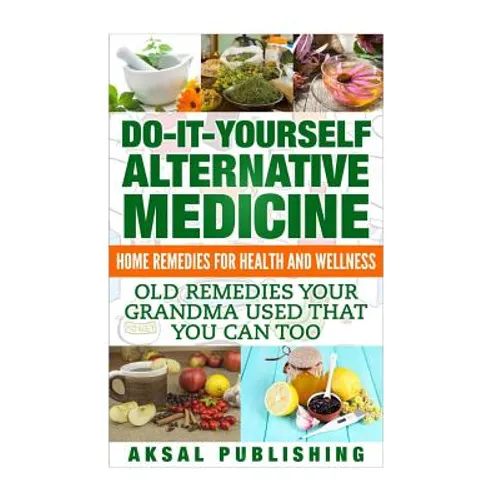 Home Remedies: Do It Yourself Alternative Medicine - Paperback