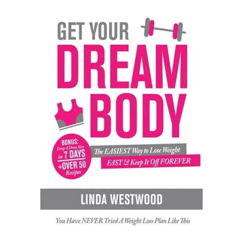 Get Your Dream Body: The EASIEST Way to Lose Weight FAST & Keep It Off FOREVER (You Have NEVER Tried A Weight Loss Plan Like This)! - Paperback