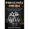 Psicología oscura: Lo que las personas maquiavélicas poderosas saben, y usted no, sobre persuasión, control mental, manipulación, negociación, engaño, - Paperback
