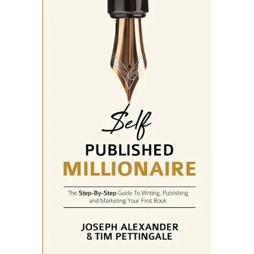 Self-Published Millionaire: The Step-by-Step Guide to Writing Publishing and Marketing Your First Book - Paperback