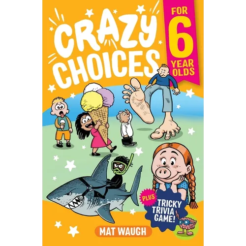 Crazy Choices for 6 Year Olds: Mad decisions and tricky trivia in a book you can play! - Paperback
