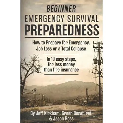Beginner Emergency Survival Preparedness: How to Prepare for Emergency, Job Loss or a Total Collapse. - Paperback