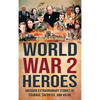 World War 2 Heroes: Uncover Extraordinary Stories of Courage, Sacrifice, and Valor - Hardcover