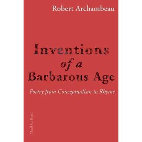 Inventions of a Barbarous Age: Poetry from Conceptualism to Rhyme - Paperback