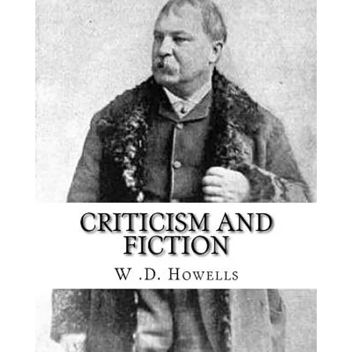 Criticism and fiction, By: W .D. Howells: William Dean Howells ( March 1, 1837 - May 11, 1920) was an American realist novelist, literary critic, - Paperback
