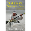 The Amazon from Source to Sea: The Farthest Journey Down the World's Longest River - Hardcover