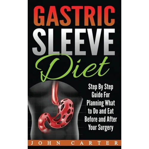 Gastric Sleeve Diet: Step By Step Guide For Planning What to Do and Eat Before and After Your Surgery - Hardcover