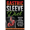 Gastric Sleeve Diet: Step By Step Guide For Planning What to Do and Eat Before and After Your Surgery - Hardcover