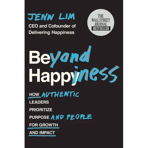 Beyond Happiness: How Authentic Leaders Prioritize Purpose and People for Growth and Impact - Paperback