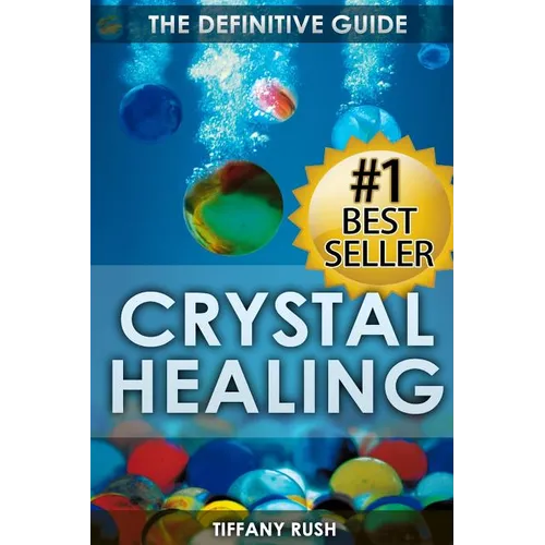 Crystal Healing: The Definitive Guide (Therapy for Healing, Increasing Energy, Strengthening Spirituality, Improving Health and Attracting Wealth) - Paperback