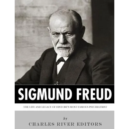 Sigmund Freud: The Life and Legacy of History's Most Famous Psychiatrist - Paperback