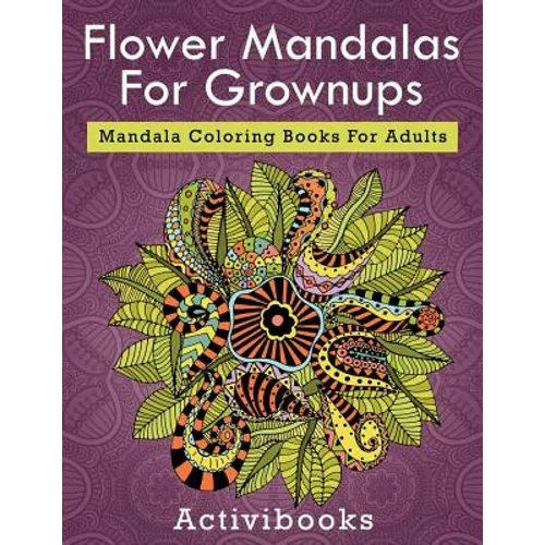 Flower Mandalas For Grownups: Mandala Coloring Books For Adults - Paperback