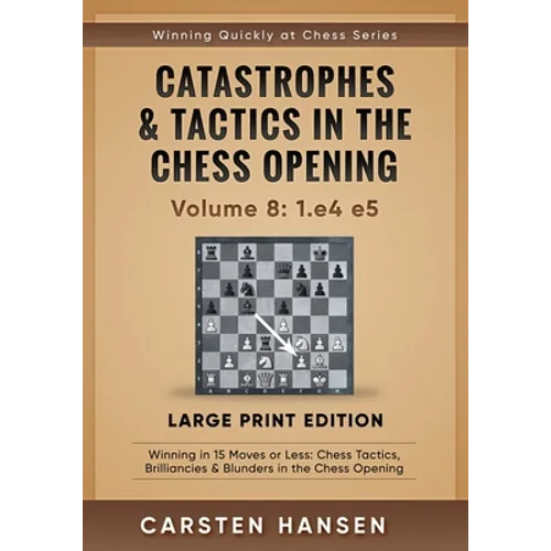Catastrophes & Tactics in the Chess Opening - Volume 8: 1.e4 e5 - Large Print Edition: Winning in 15 Moves or Less: Chess Tactics, Brilliancies & Blun - Paperback