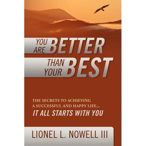 You Are Better Than Your Best: The Secrets to Achieving a Successful and Happy Life... It All Starts with You - Paperback