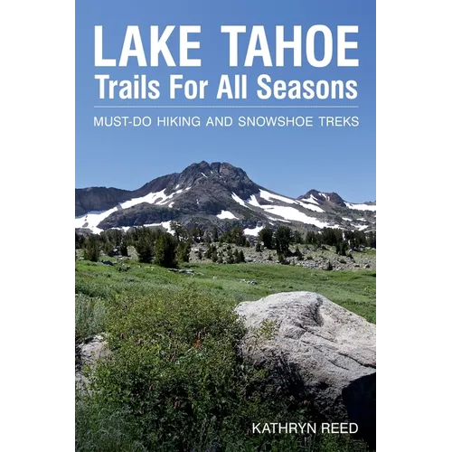 Lake Tahoe Trails For All Seasons: Must-Do Hiking and Snowshoe Treks - Paperback