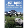 Lake Tahoe Trails For All Seasons: Must-Do Hiking and Snowshoe Treks - Paperback