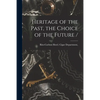 Heritage of the Past, the Choice of the Future / - Paperback