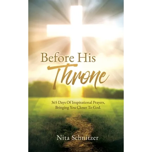 Before His Throne: 365 Days Of Inspirational Prayers, Bringing You Closer To God. - Hardcover