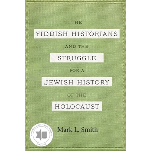 The Yiddish Historians and the Struggle for a Jewish History of the Holocaust - Paperback