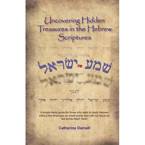 Uncovering Hidden Treasures In The Hebrew Scriptures: A simple study guide for those who want to study Hebrew without the emphasis on vowel points and - Paperback