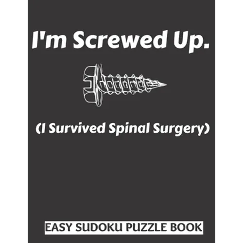 I'm Screwed Up, I Survived Spinal Surgery: Sudoku Puzzle Book Large Print - Get Well Soon Activity & Puzzle Book Perfect Back Surgery Recovery Gift Fo - Paperback