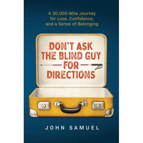 Don't Ask the Blind Guy for Directions: A 30,000-Mile Journey for Love, Confidence and a Sense of Belonging - Paperback