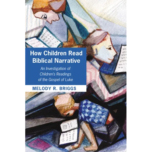 How Children Read Biblical Narrative: An Investigation of Children's Readings of the Gospel of Luke - Paperback