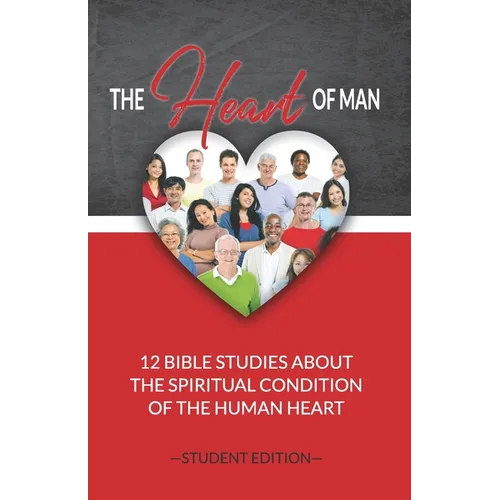 The Heart of Man (Student's Edition): 12 Bible Studies about the Spiritual Condition of the Human Heart - Paperback