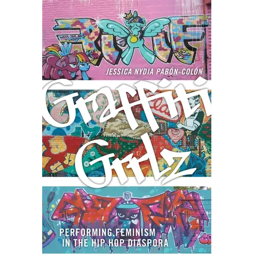 Graffiti Grrlz: Performing Feminism in the Hip Hop Diaspora - Paperback