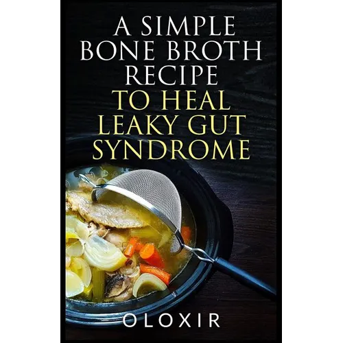 A Simple Bone Broth Recipe to Heal Leaky Gut Syndrome - Paperback