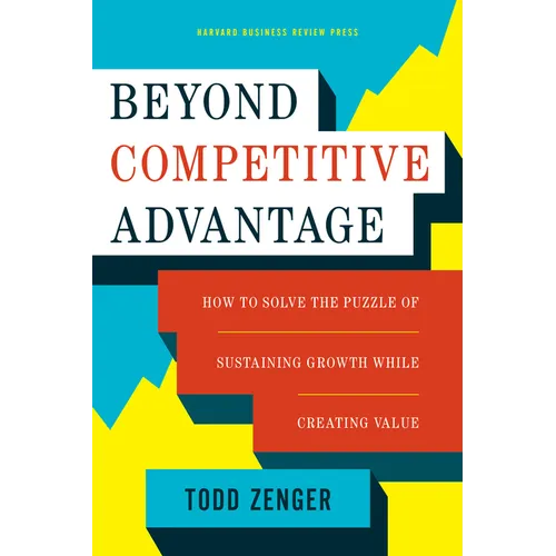 Beyond Competitive Advantage: How to Solve the Puzzle of Sustaining Growth While Creating Value - Hardcover