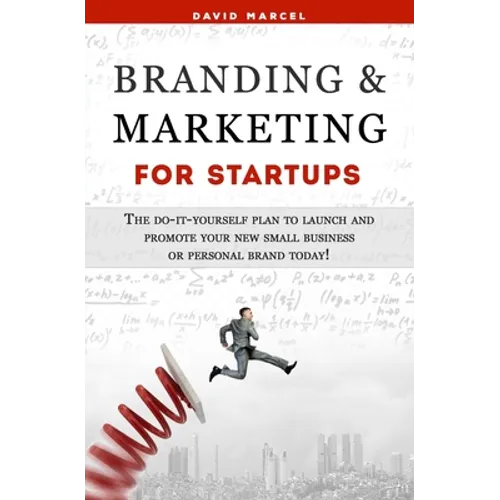 Branding & Marketing for Startups: The do-it-yourself plan to launch and promote your new small business or personal brand today! - Paperback