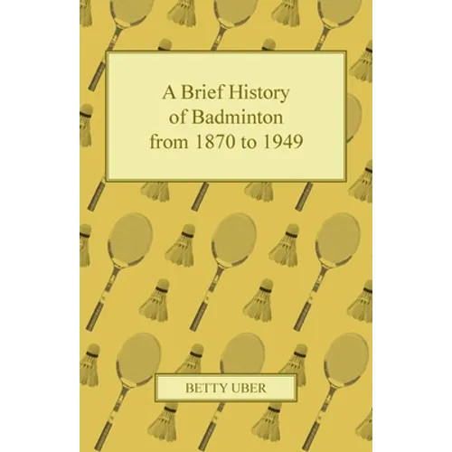 A Brief History of Badminton from 1870 to 1949 - Paperback