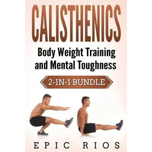Calisthenics: Body Weight Training and Mental Toughness - Paperback