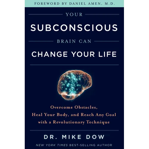 Your Subconscious Brain Can Change Your Life: Overcome Obstacles, Heal Your Body, and Reach Any Goal with a Revolutionary Technique - Paperback