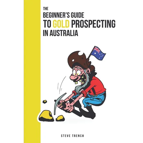 Beginners Guide to Gold Prospecting in Australia: Extensive Guide on: where and how to find gold in Australia - Paperback
