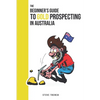 Beginners Guide to Gold Prospecting in Australia: Extensive Guide on: where and how to find gold in Australia - Paperback