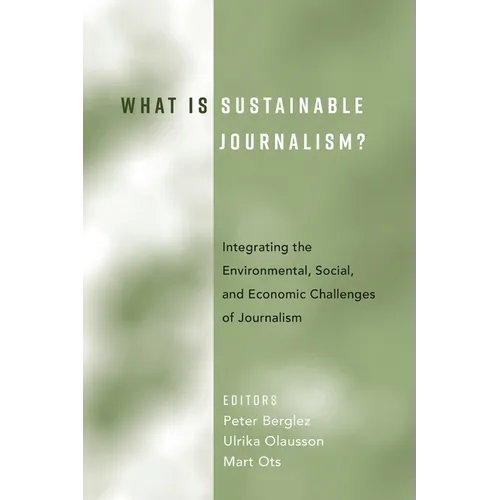 What Is Sustainable Journalism?: Integrating the Environmental, Social, and Economic Challenges of Journalism - Paperback