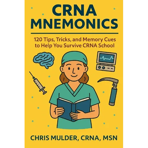 CRNA Mnemonics: 120 Tips, Tricks, and Memory Cues to Help You Kick-Ass in CRNA School - Paperback