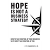 Hope Is Not A Business Strategy: How To Take Control Of Your Business So It Won't Take Control Of You - Paperback