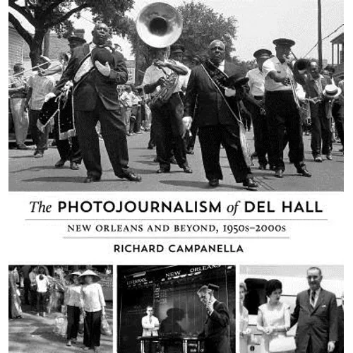 The Photojournalism of Del Hall: New Orleans and Beyond, 1950s-2000s - Hardcover